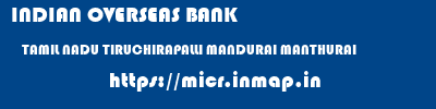 INDIAN OVERSEAS BANK  TAMIL NADU TIRUCHIRAPALLI MANDURAI MANTHURAI  micr code